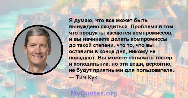 Я думаю, что все может быть вынуждено сходиться. Проблема в том, что продукты касаются компромиссов, и вы начинаете делать компромиссы до такой степени, что то, что вы оставили в конце дня, никому не порадуют. Вы можете 