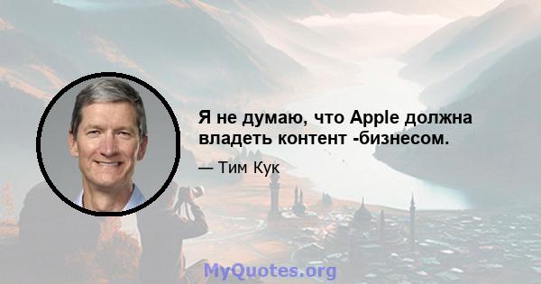 Я не думаю, что Apple должна владеть контент -бизнесом.