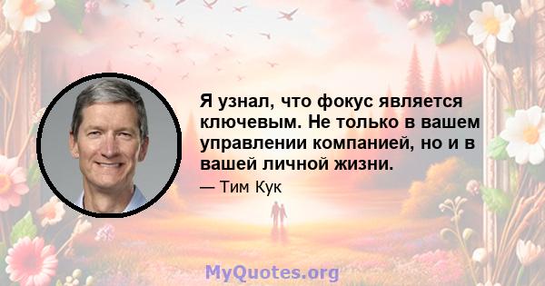 Я узнал, что фокус является ключевым. Не только в вашем управлении компанией, но и в вашей личной жизни.