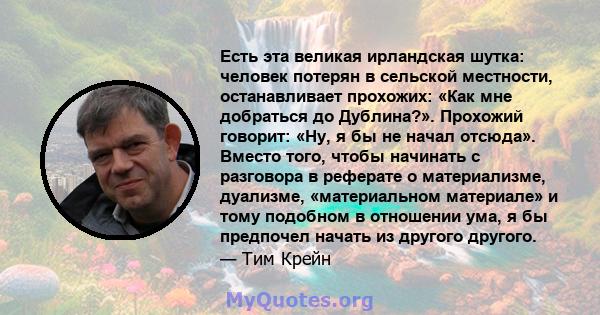 Есть эта великая ирландская шутка: человек потерян в сельской местности, останавливает прохожих: «Как мне добраться до Дублина?». Прохожий говорит: «Ну, я бы не начал отсюда». Вместо того, чтобы начинать с разговора в