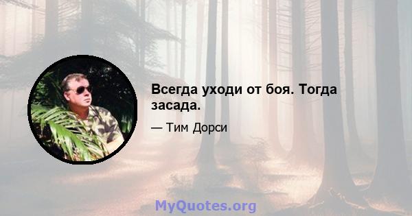 Всегда уходи от боя. Тогда засада.