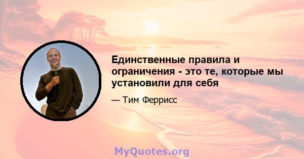 Единственные правила и ограничения - это те, которые мы установили для себя