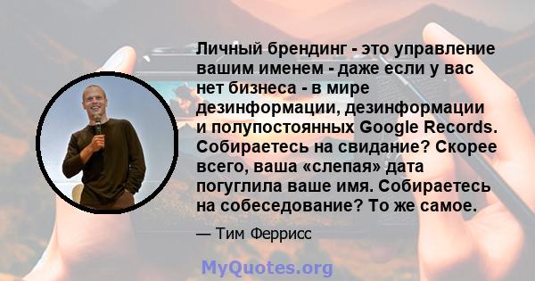 Личный брендинг - это управление вашим именем - даже если у вас нет бизнеса - в мире дезинформации, дезинформации и полупостоянных Google Records. Собираетесь на свидание? Скорее всего, ваша «слепая» дата погуглила ваше 