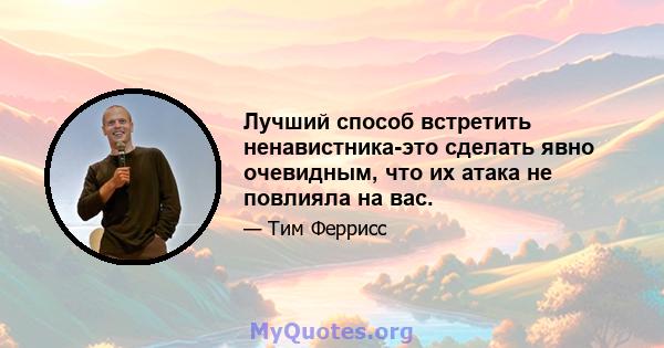 Лучший способ встретить ненавистника-это сделать явно очевидным, что их атака не повлияла на вас.