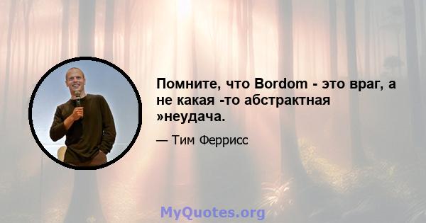 Помните, что Bordom - это враг, а не какая -то абстрактная »неудача.