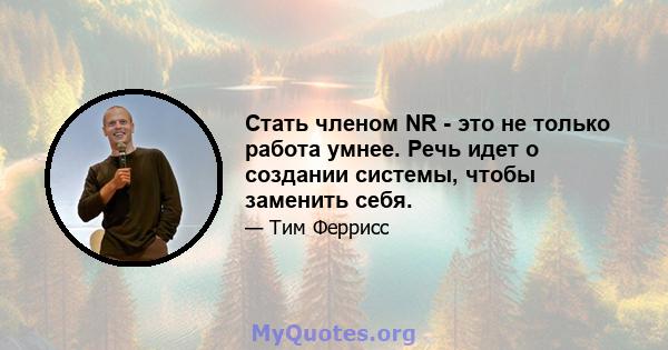 Стать членом NR - это не только работа умнее. Речь идет о создании системы, чтобы заменить себя.