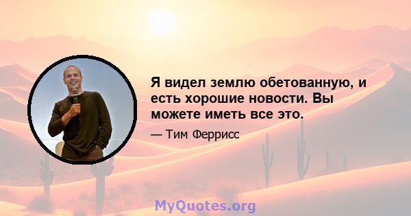 Я видел землю обетованную, и есть хорошие новости. Вы можете иметь все это.