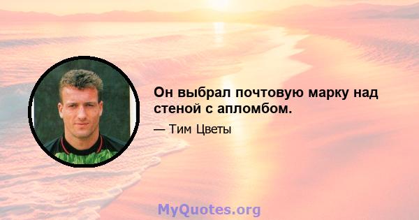 Он выбрал почтовую марку над стеной с апломбом.