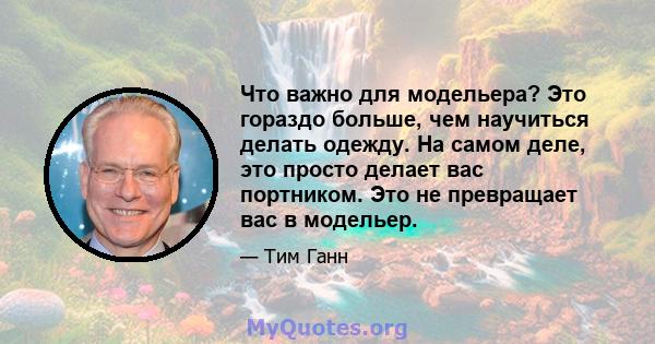 Что важно для модельера? Это гораздо больше, чем научиться делать одежду. На самом деле, это просто делает вас портником. Это не превращает вас в модельер.