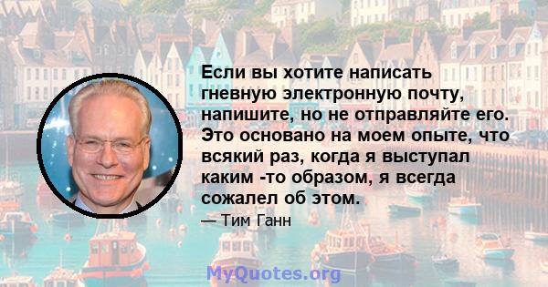 Если вы хотите написать гневную электронную почту, напишите, но не отправляйте его. Это основано на моем опыте, что всякий раз, когда я выступал каким -то образом, я всегда сожалел об этом.