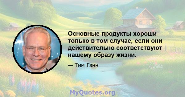 Основные продукты хороши только в том случае, если они действительно соответствуют нашему образу жизни.