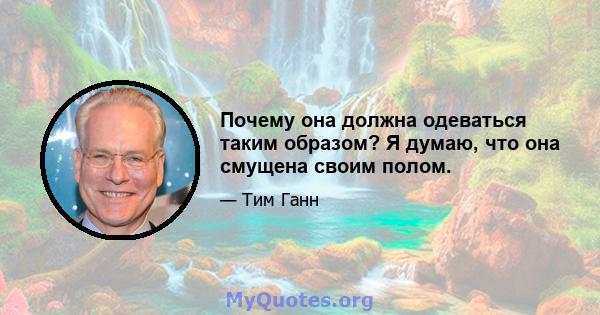 Почему она должна одеваться таким образом? Я думаю, что она смущена своим полом.