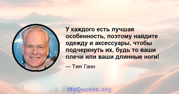 У каждого есть лучшая особенность, поэтому найдите одежду и аксессуары, чтобы подчеркнуть их, будь то ваши плечи или ваши длинные ноги!