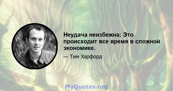 Неудача неизбежна; Это происходит все время в сложной экономике.