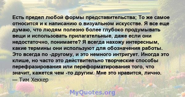 Есть предел любой формы представительства; То же самое относится и к написанию о визуальном искусстве. Я все еще думаю, что людям полезно более глубоко продумывать вещи и использовать прилагательные, даже если они