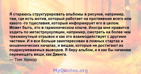 Я стараюсь структурировать альбомы в рисунке, например, там, где есть мотив, который работает на протяжении всего или какого -то тщеславия, который информирует его в целом. Может быть, это в гармоническом ключе. Иногда