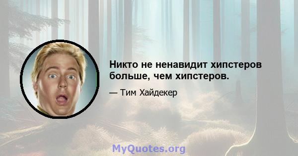 Никто не ненавидит хипстеров больше, чем хипстеров.