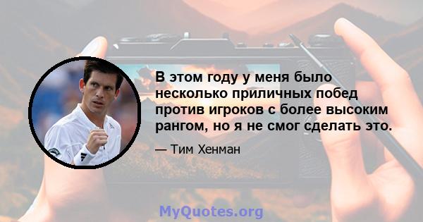 В этом году у меня было несколько приличных побед против игроков с более высоким рангом, но я не смог сделать это.