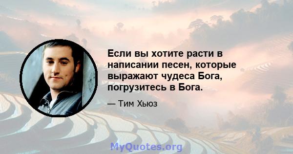 Если вы хотите расти в написании песен, которые выражают чудеса Бога, погрузитесь в Бога.