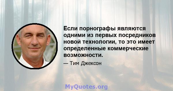 Если порнографы являются одними из первых посредников новой технологии, то это имеет определенные коммерческие возможности.