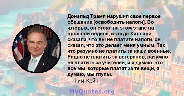 Дональд Трамп нарушил свое первое обещание [освободить налоги]. Во -вторых, он стоял на этом этапе на прошлой неделе, и когда Хиллари сказала, что вы не платите налоги, он сказал, что это делает меня умным. Так что