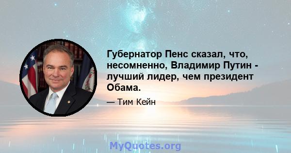 Губернатор Пенс сказал, что, несомненно, Владимир Путин - лучший лидер, чем президент Обама.