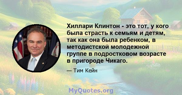 Хиллари Клинтон - это тот, у кого была страсть к семьям и детям, так как она была ребенком, в методистской молодежной группе в подростковом возрасте в пригороде Чикаго.