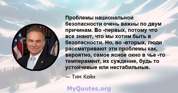 Проблемы национальной безопасности очень важны по двум причинам. Во -первых, потому что все знают, что мы хотим быть в безопасности. Но, во -вторых, люди рассматривают эти проблемы как, вероятно, самое ясное окно в чье