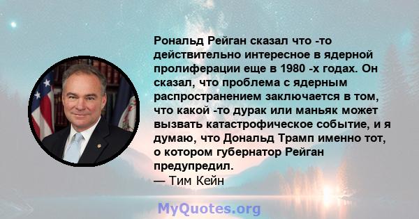 Рональд Рейган сказал что -то действительно интересное в ядерной пролиферации еще в 1980 -х годах. Он сказал, что проблема с ядерным распространением заключается в том, что какой -то дурак или маньяк может вызвать