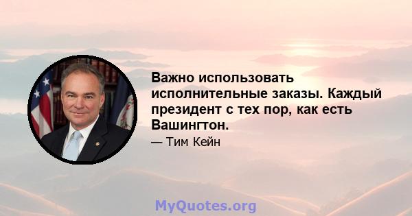 Важно использовать исполнительные заказы. Каждый президент с тех пор, как есть Вашингтон.