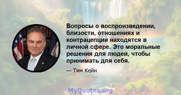 Вопросы о воспроизведении, близости, отношениях и контрацепции находятся в личной сфере. Это моральные решения для людей, чтобы принимать для себя.