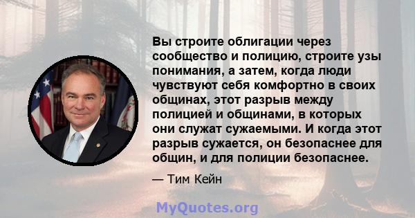 Вы строите облигации через сообщество и полицию, строите узы понимания, а затем, когда люди чувствуют себя комфортно в своих общинах, этот разрыв между полицией и общинами, в которых они служат сужаемыми. И когда этот