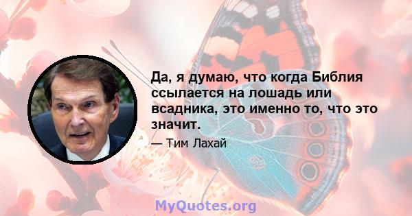 Да, я думаю, что когда Библия ссылается на лошадь или всадника, это именно то, что это значит.