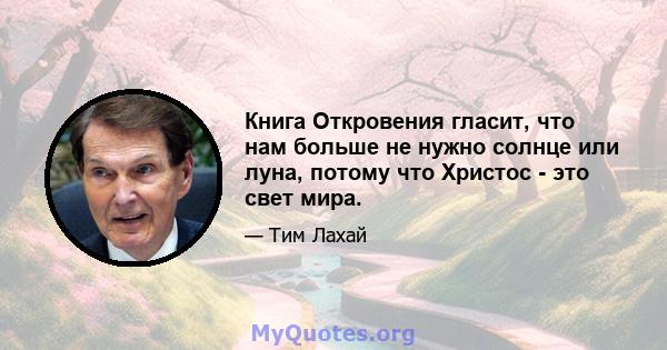 Книга Откровения гласит, что нам больше не нужно солнце или луна, потому что Христос - это свет мира.