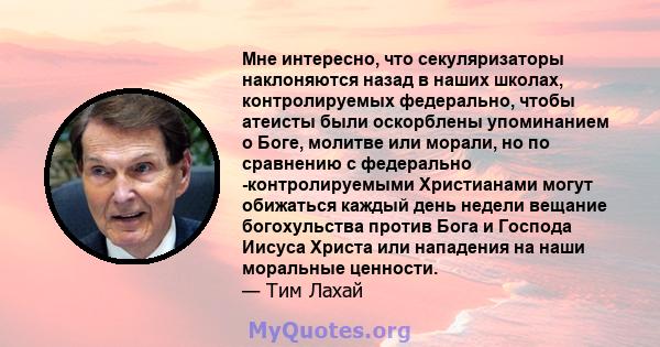 Мне интересно, что секуляризаторы наклоняются назад в наших школах, контролируемых федерально, чтобы атеисты были оскорблены упоминанием о Боге, молитве или морали, но по сравнению с федерально -контролируемыми