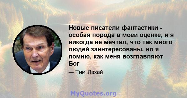 Новые писатели фантастики - особая порода в моей оценке, и я никогда не мечтал, что так много людей заинтересованы, но я помню, как меня возглавляют Бог