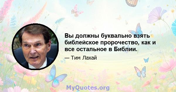 Вы должны буквально взять библейское пророчество, как и все остальное в Библии.