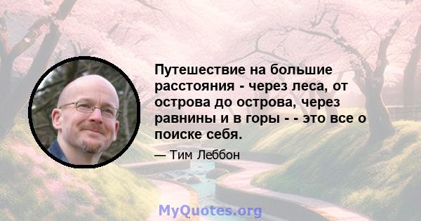 Путешествие на большие расстояния - через леса, от острова до острова, через равнины и в горы - - это все о поиске себя.