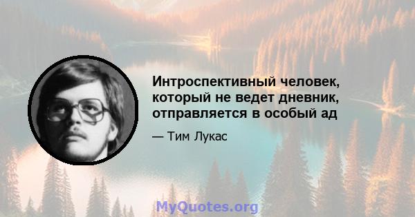 Интроспективный человек, который не ведет дневник, отправляется в особый ад