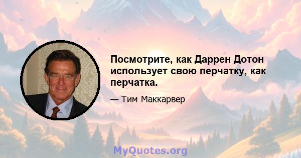 Посмотрите, как Даррен Дотон использует свою перчатку, как перчатка.