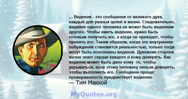 ... Видения - это сообщения от великого духа, каждый для разных целей в жизни. Следовательно, видение одного человека не может быть видением другого. Чтобы иметь видение, нужно быть готовым получить его, а когда он