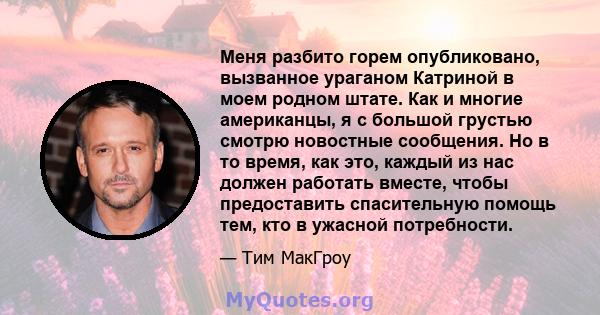 Меня разбито горем опубликовано, вызванное ураганом Катриной в моем родном штате. Как и многие американцы, я с большой грустью смотрю новостные сообщения. Но в то время, как это, каждый из нас должен работать вместе,