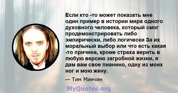 Если кто -то может показать мне один пример в истории мира одного духовного человека, который смог продемонстрировать либо эмпирически, либо логически За их моральный выбор или что есть какая -то причина, кроме страха