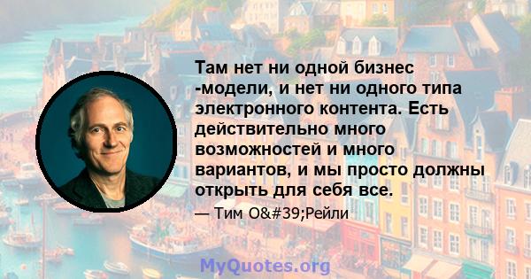 Там нет ни одной бизнес -модели, и нет ни одного типа электронного контента. Есть действительно много возможностей и много вариантов, и мы просто должны открыть для себя все.