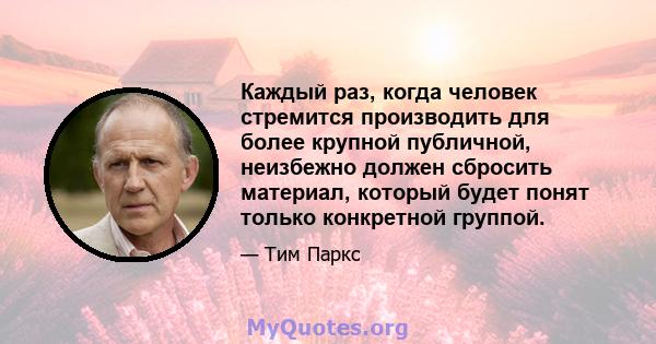 Каждый раз, когда человек стремится производить для более крупной публичной, неизбежно должен сбросить материал, который будет понят только конкретной группой.