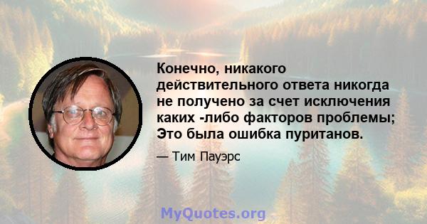 Конечно, никакого действительного ответа никогда не получено за счет исключения каких -либо факторов проблемы; Это была ошибка пуританов.