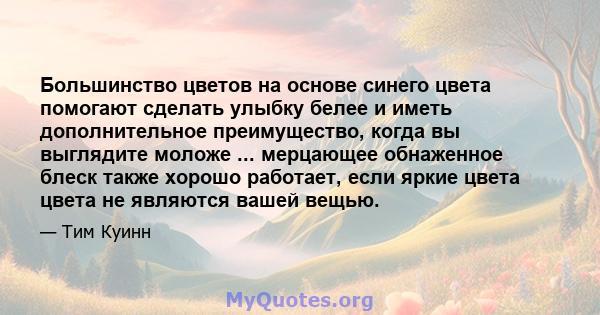 Большинство цветов на основе синего цвета помогают сделать улыбку белее и иметь дополнительное преимущество, когда вы выглядите моложе ... мерцающее обнаженное блеск также хорошо работает, если яркие цвета цвета не