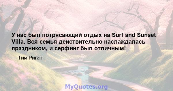 У нас был потрясающий отдых на Surf and Sunset Villa. Вся семья действительно наслаждалась праздником, и серфинг был отличным!