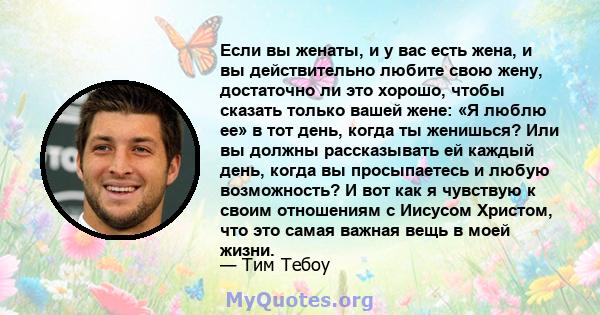 Если вы женаты, и у вас есть жена, и вы действительно любите свою жену, достаточно ли это хорошо, чтобы сказать только вашей жене: «Я люблю ее» в тот день, когда ты женишься? Или вы должны рассказывать ей каждый день,