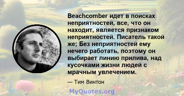 Beachcomber идет в поисках неприятностей, все, что он находит, является признаком неприятностей. Писатель такой же; Без неприятностей ему нечего работать, поэтому он выбирает линию прилива, над кусочками жизни людей с